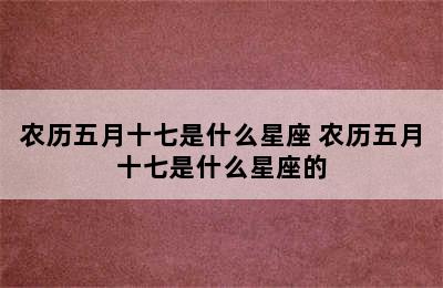 农历五月十七是什么星座 农历五月十七是什么星座的